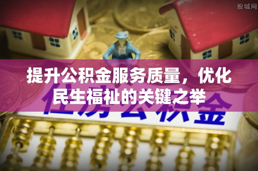 大连提升公积金服务质量，优化民生福祉的关键之举