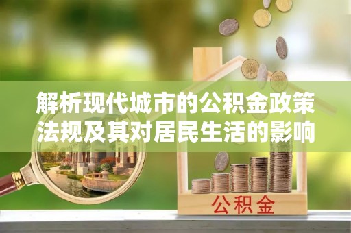 大连解析现代城市的公积金政策法规及其对居民生活的影响