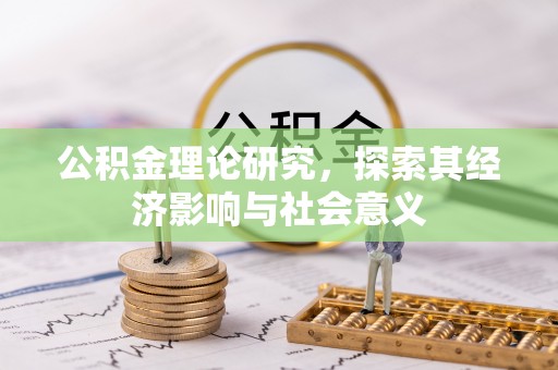 大连公积金理论研究，探索其经济影响与社会意义