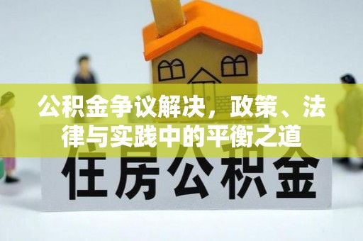 大连公积金争议解决，政策、法律与实践中的平衡之道