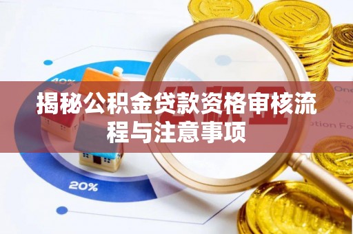 大连揭秘公积金贷款资格审核流程与注意事项