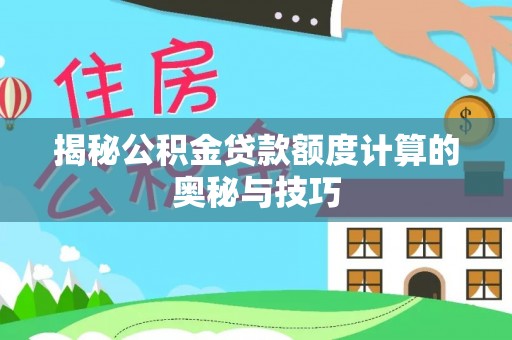 大连揭秘公积金贷款额度计算的奥秘与技巧