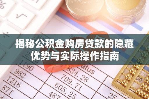 大连揭秘公积金购房贷款的隐藏优势与实际操作指南