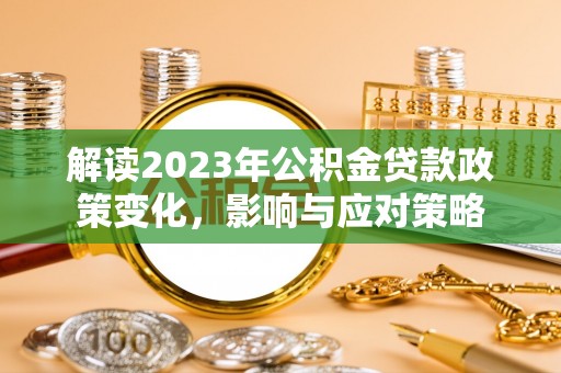 大连解读2023年公积金贷款政策变化，影响与应对策略