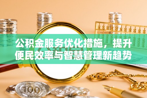 大连公积金服务优化措施，提升便民效率与智慧管理新趋势