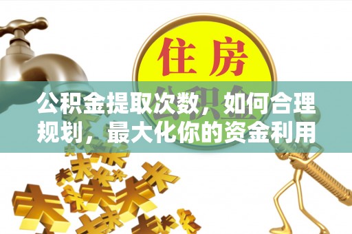 大连公积金提取次数，如何合理规划，最大化你的资金利用