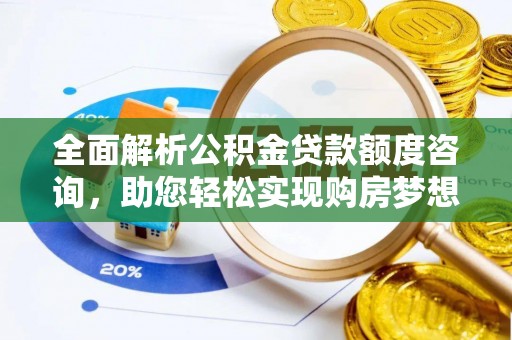 大连全面解析公积金贷款额度咨询，助您轻松实现购房梦想