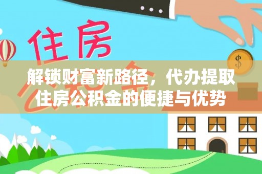 大连解锁财富新路径，代办提取住房公积金的便捷与优势