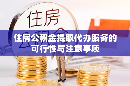 大连住房公积金提取代办服务的可行性与注意事项