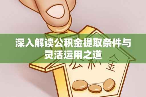 大连深入解读公积金提取条件与灵活运用之道