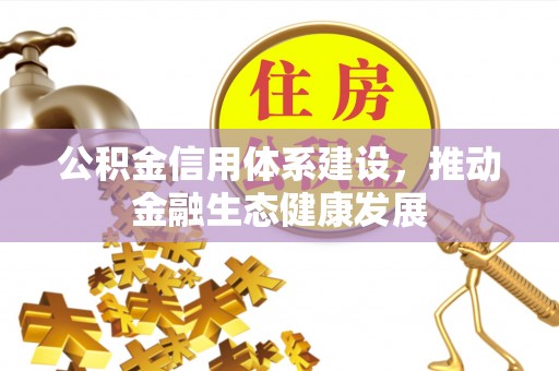 大连公积金信用体系建设，推动金融生态健康发展